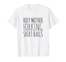 Load image into Gallery viewer, Holy Mother Forking Shirt Balls Bad Place T-Shirt

