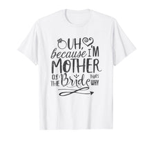 Load image into Gallery viewer, Mom Bride Shirt I'm The Mother of The Bride That's Why Gift
