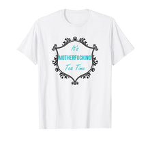 Load image into Gallery viewer, It's Mother Fucking Tea Time T-Shirt Tea Drinker Gift

