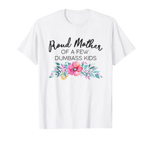 Load image into Gallery viewer, Proud Mother Of A Few Dumbass Kids Shirt
