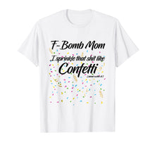Load image into Gallery viewer, F-Bomb Mom I Sprinkle That Sh-t Like Confetti Cursing Mother
