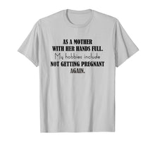 Load image into Gallery viewer, Mother My Hobbies Include Not Getting Pregnant Again T-Shirt
