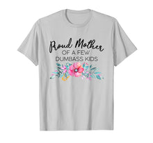 Load image into Gallery viewer, Proud Mother Of A Few Dumbass Kids Shirt

