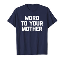Load image into Gallery viewer, Word To Your Mother T-Shirt funny saying sarcastic novelty
