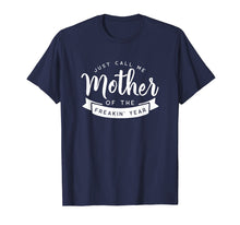Load image into Gallery viewer, Just Call Me Mother of the Freakin' Year Funny Mom Shirt
