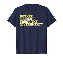 Load image into Gallery viewer, Mother Should I Trust The Government T-Shirt
