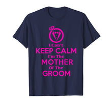 Load image into Gallery viewer, I Can't Keep Calm I'm The Mother Of The Groom Shirt
