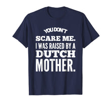 Load image into Gallery viewer, You Don't Scare Me I Was Raised By A Dutch Mother Tshirts
