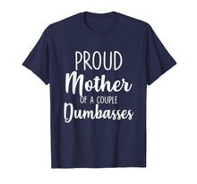 Load image into Gallery viewer, Funny Parent T Shirt - Proud Mother of A Couple Dumbasses
