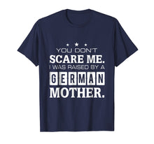 Load image into Gallery viewer, You Don't Scare Me I Was Raised By A German Mother T-shirt
