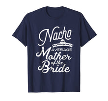 Load image into Gallery viewer, Nacho Average Mother of the Bride Cinco De Mayo Gift T-Shirt
