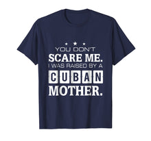Load image into Gallery viewer, You Don't Scare Me I Was Raised By A Cuban Mother T-shirt
