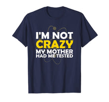 Load image into Gallery viewer, I'M NOT CRAZY MY MOTHER HAD ME TESTED T SHIRT
