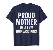 Load image into Gallery viewer, Proud Mother Of A Few Dumbass Kids Shirt
