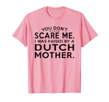 Load image into Gallery viewer, You Don't Scare Me I Was Raised by af Dutch Mother Shirt
