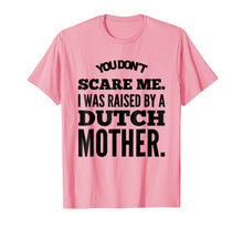 Load image into Gallery viewer, You Don't Scare Me I Was Raised By A Dutch Mother Tshirt
