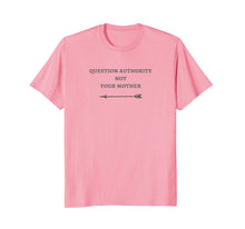 Load image into Gallery viewer, Question Authority Not Your Mother Novelty Tee
