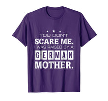 Load image into Gallery viewer, You Don't Scare Me I Was Raised By A German Mother T-shirt

