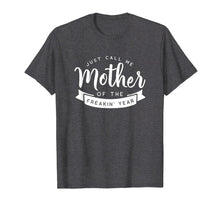 Load image into Gallery viewer, Just Call Me Mother of the Freakin' Year Funny Mom Shirt
