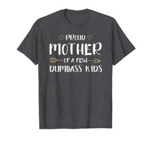 Load image into Gallery viewer, Proud Mother Of A Few Dumbass Kids Funny Motherhood T-Shirt
