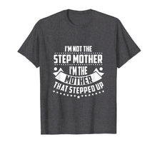 Load image into Gallery viewer, Im Not The Step Mom Im the Mother that Stepped Up T Shirt
