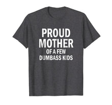 Load image into Gallery viewer, Proud Mother Of A Few Dumbass Kids Shirt Mom T-Shirt
