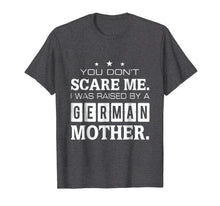 Load image into Gallery viewer, You Don't Scare Me I Was Raised By A German Mother T-shirt
