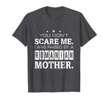 Load image into Gallery viewer, You Don't Scare Me I Was Raised By A Romanian Mother T-shirt
