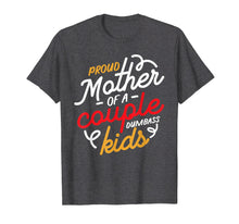 Load image into Gallery viewer, Proud Mother of a Couple of Dumbass Kids T-Shirt
