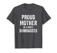 Load image into Gallery viewer, Funny Parent T Shirt - Proud Mother of A Couple Dumbasses
