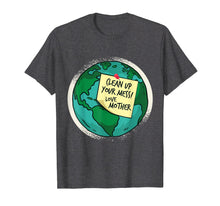 Load image into Gallery viewer, Clean Up Your Mess, Love Mother Earth Shirt
