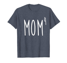 Load image into Gallery viewer, Mom4 T-Shirt Mom To The 4th Power Mother Of 4 Kids Children
