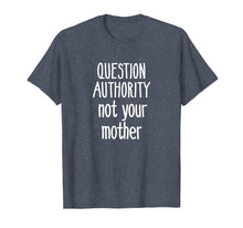 Load image into Gallery viewer, Question Authority Not Your Mother Shirt Mommy Mother's Day
