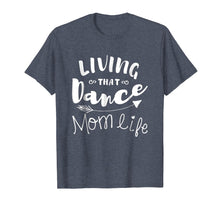 Load image into Gallery viewer, Living That Dance Mom Life Shirt Gift For Mother
