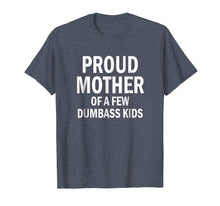 Load image into Gallery viewer, Proud Mother Of A Few Dumbass Kids Shirt Mom T-Shirt
