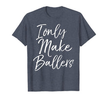 Load image into Gallery viewer, I Only Make Ballers Shirt Sports Mom Basketball Mother Tee
