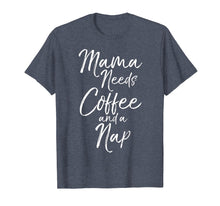 Load image into Gallery viewer, Mama Needs Coffee and a Nap Shirt Fun Cute Tired Mother Tee

