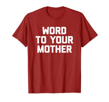 Load image into Gallery viewer, Word To Your Mother T-Shirt funny saying sarcastic novelty

