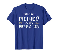 Load image into Gallery viewer, Proud Mother Of A Few Dumbass Kids Funny Motherhood T-Shirt
