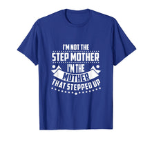 Load image into Gallery viewer, Im Not The Step Mom Im the Mother that Stepped Up T Shirt
