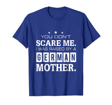 Load image into Gallery viewer, You Don't Scare Me I Was Raised By A German Mother T-shirt
