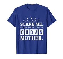 Load image into Gallery viewer, You Don't Scare Me I Was Raised By A Cuban Mother T-shirt
