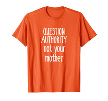 Load image into Gallery viewer, Question Authority Not Your Mother Shirt Mommy Mother's Day
