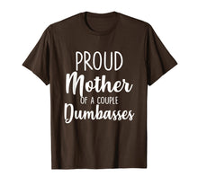 Load image into Gallery viewer, Funny Parent T Shirt - Proud Mother of A Couple Dumbasses
