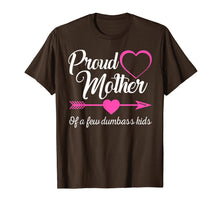 Load image into Gallery viewer, Proud Mother Of A Few Dumbass Kids Shirt Gift Mother's day
