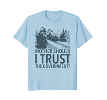 Load image into Gallery viewer, Mother Should I Trust The Government T-Shirt
