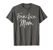 Load image into Gallery viewer, Frenchie Mom Shirt Fun Cute French Bulldog Bull Dog Mother
