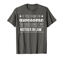 Load image into Gallery viewer, If You Think I'm Awesome You Should Meet My Mother In Law T
