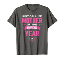 Load image into Gallery viewer, Just Call Me Mother Of The Freaking Year Mother's Day TShirt
