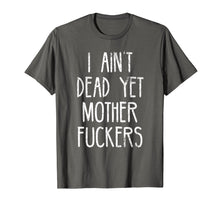 Load image into Gallery viewer, I Aint Dead Yet Mother Fuckers T-Shirt Old People Gag Gifts
